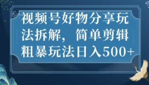 視頻號好物分享玩法拆解，簡單剪輯玩法日入500百度網盤插圖