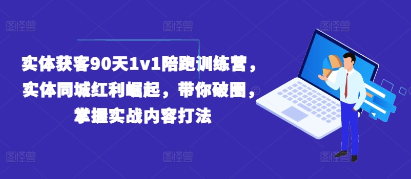 實體獲客90天1v1陪跑訓練營，實體同城紅利崛起，帶你破圈，掌握實戰(zhàn)內(nèi)容打法插圖