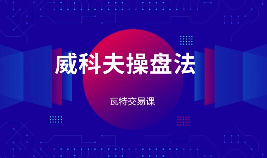 瓦特交易課《價量經(jīng)典系列課 威科夫操盤法》插圖