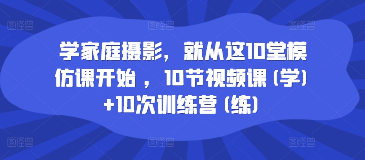 學(xué)家庭攝影，就從這10堂模仿課開(kāi)始 ，10節(jié)視頻課(學(xué))+10次訓(xùn)練營(yíng)(練)插圖