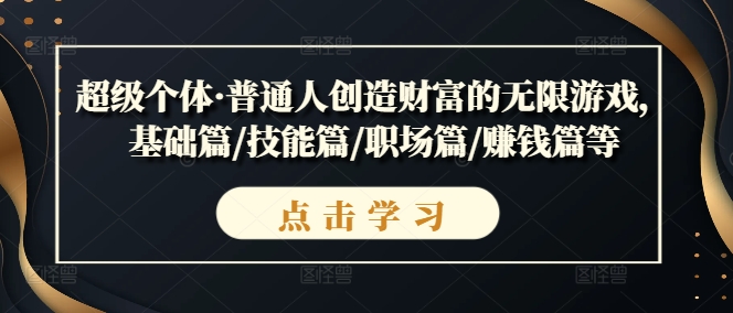 超級個(gè)體·普通人創(chuàng)造財(cái)富的無限游戲，基礎(chǔ)篇/技能篇/職場篇/賺錢篇等插圖