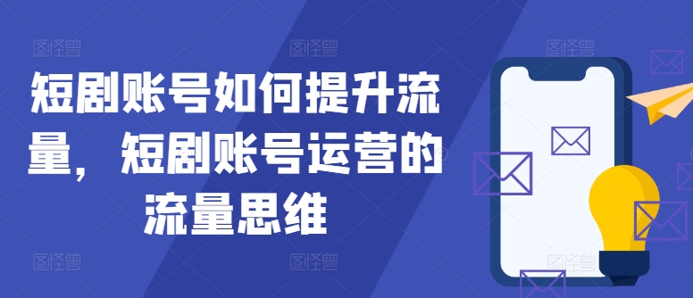 短劇賬號(hào)如何提升流量，短劇賬號(hào)運(yùn)營(yíng)的流量思維【項(xiàng)目拆解】插圖