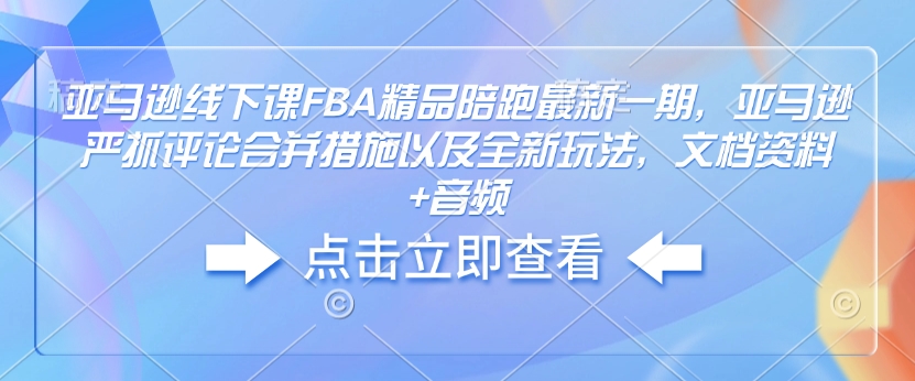 亞馬遜線下課FBA精品陪跑最新一期，亞馬遜嚴(yán)抓評論合并措施文檔資料+音頻插圖